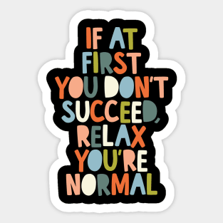 If At First You Don't Succeed Relax You're Normal by The Motivated Type Sticker